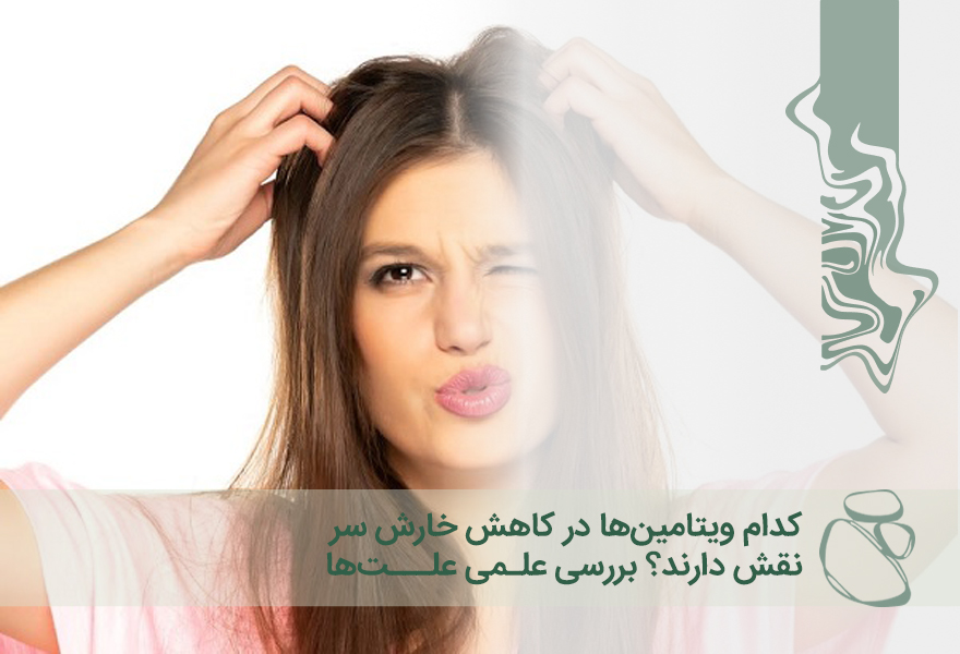 کدام ویتامین‌ها در کاهش خارش سر نقش دارند؟ بررسی علمی علت‌ها